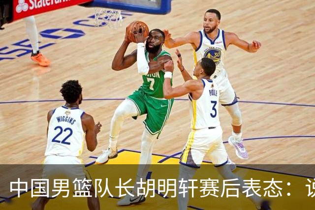 中国男篮队长胡明轩赛后表态：说白了，我们没对方敢拼