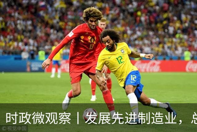 时政微观察丨发展先进制造业，总书记这样擘画
